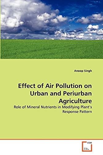 Stock image for Effect of Air Pollution on Urban and Periurban Agriculture: Role of Mineral Nutrients in Modifying Plant's Response Pattern for sale by Lucky's Textbooks
