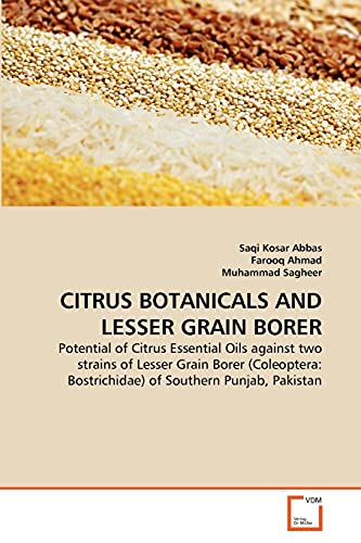 Stock image for CITRUS BOTANICALS AND LESSER GRAIN BORER: Potential of Citrus Essential Oils against two strains of Lesser Grain Borer (Coleoptera: Bostrichidae) of Southern Punjab, Pakistan for sale by Lucky's Textbooks