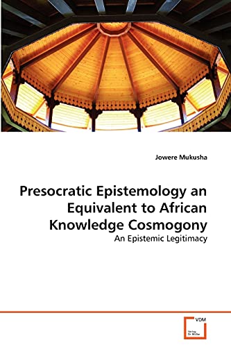 9783639328271: Presocratic Epistemology an Equivalent to African Knowledge Cosmogony: An Epistemic Legitimacy