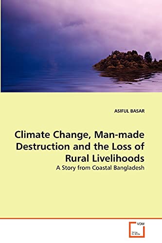 9783639328295: Climate Change, Man-made Destruction and the Loss of Rural Livelihoods: A Story from Coastal Bangladesh