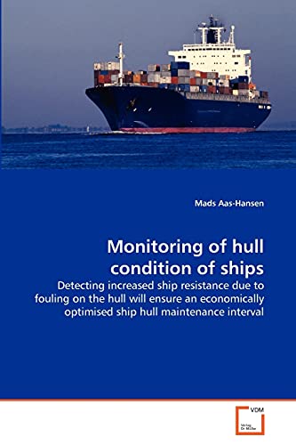 9783639328479: Monitoring of hull condition of ships: Detecting increased ship resistance due to fouling on the hull will ensure an economically optimised ship hull maintenance interval