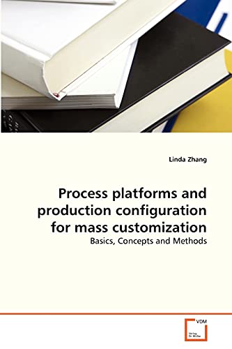 Imagen de archivo de Process platforms and production configuration for mass customization: Basics, Concepts and Methods a la venta por Lucky's Textbooks
