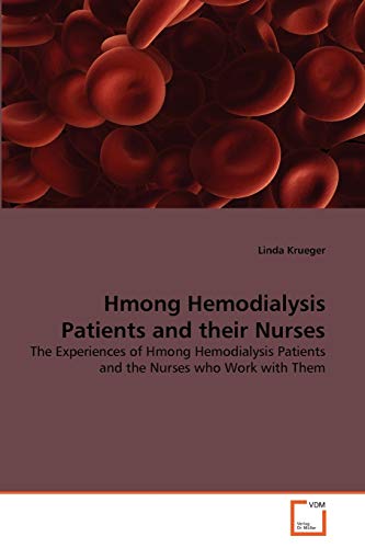 Hmong Hemodialysis Patients and their Nurses : The Experiences of Hmong Hemodialysis Patients and the Nurses who Work with Them - Linda Krueger