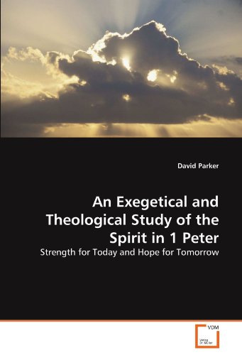 An Exegetical and Theological Study of the Spirit in 1 Peter (9783639330526) by Parker, David