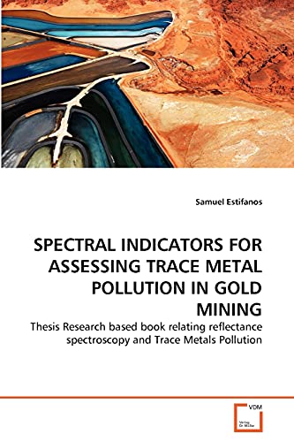 9783639331547: SPECTRAL INDICATORS FOR ASSESSING TRACE METAL POLLUTION IN GOLD MINING: Thesis Research based book relating reflectance spectroscopy and Trace Metals Pollution