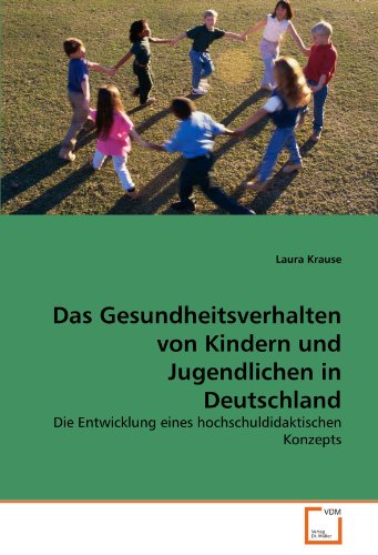 Das Gesundheitsverhalten von Kindern und Jugendlichen in Deutschland: Die Entwicklung eines hochschuldidaktischen Konzepts (German Edition) (9783639334371) by Krause, Laura