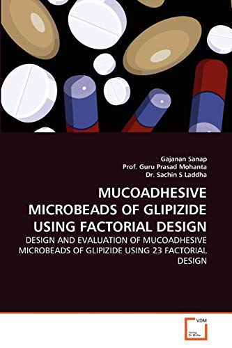 Stock image for MUCOADHESIVE MICROBEADS OF GLIPIZIDE USING FACTORIAL DESIGN: DESIGN AND EVALUATION OF MUCOADHESIVE MICROBEADS OF GLIPIZIDE USING 23 FACTORIAL DESIGN for sale by Lucky's Textbooks