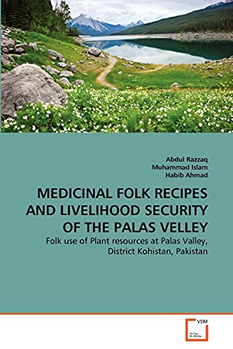 Stock image for MEDICINAL FOLK RECIPES AND LIVELIHOOD SECURITY OF THE PALAS VELLEY: Folk use of Plant resources at Palas Valley, District Kohistan, Pakistan for sale by Lucky's Textbooks