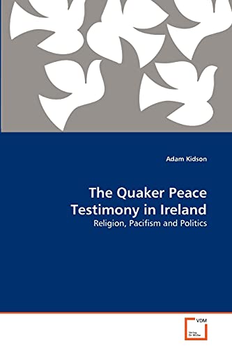9783639337020: The Quaker Peace Testimony in Ireland: Religion, Pacifism and Politics