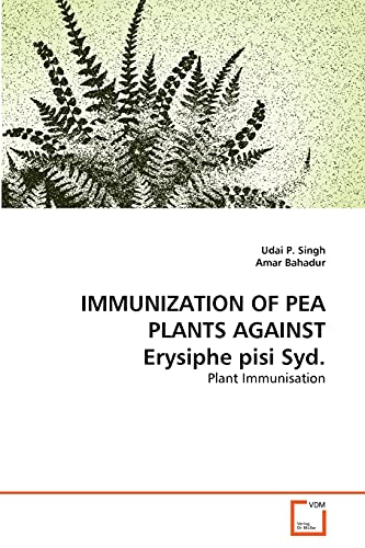 IMMUNIZATION OF PEA PLANTS AGAINST Erysiphe pisi Syd.: Plant Immunisation (9783639338492) by Singh, Udai P.; Bahadur, Amar