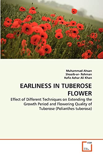 Stock image for EARLINESS IN TUBEROSE FLOWER: Effect of Different Techniques on Extending the Growth Period and Flowering Quality of Tuberose (Polianthes tuberosa) for sale by Lucky's Textbooks