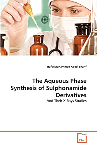 Stock image for The Aqueous Phase Synthesis of Sulphonamide Derivatives: And Their X-Rays Studies for sale by Lucky's Textbooks