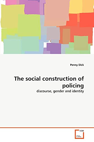 The social construction of policing: discourse, gender and identity (9783639341331) by Dick, Penny