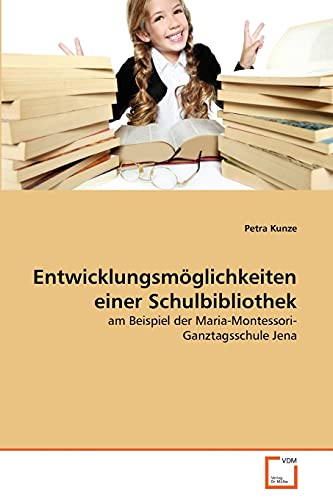 EntwicklungsmÃ¶glichkeiten einer Schulbibliothek: am Beispiel der Maria-Montessori-Ganztagsschule Jena (German Edition) (9783639341522) by Kunze, Petra