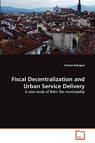 9783639342451: Fiscal Decentralization and Urban Service Delivery: A case study of Bahir Dar municipality