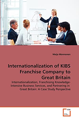 9783639342987: Internationalization of KIBS Franchise Company to Great Britain: Internationalization, Franchising Knowledge-Intensive Business Services, and Partnering in Great Britain: A Case Study Perspective