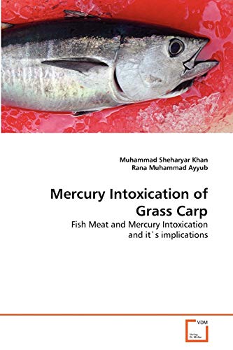 Stock image for Mercury Intoxication of Grass Carp: Fish Meat and Mercury Intoxication and it's implications for sale by Lucky's Textbooks