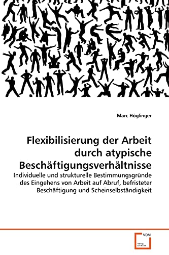9783639344646: Flexibilisierung der Arbeit durch atypische Beschftigungsverhltnisse: Individuelle und strukturelle Bestimmungsgrnde des Eingehens von Arbeit auf ... Beschftigung und Scheinselbstndigkeit