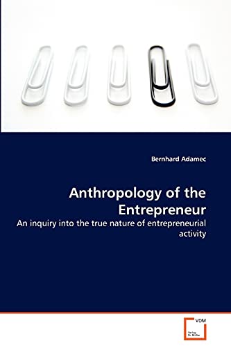 Beispielbild fr Anthropology of the Entrepreneur: An inquiry into the true nature of entrepreneurial activity zum Verkauf von MusicMagpie