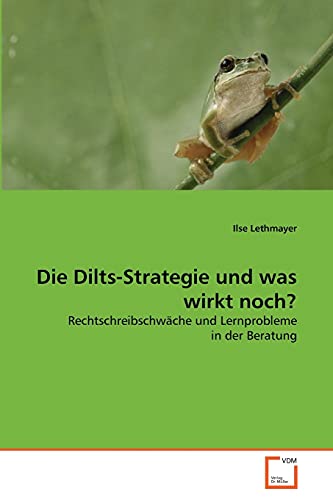 Stock image for Die Dilts-Strategie und was wirkt noch?: Rechtschreibschwche und Lernprobleme in der Beratung (German Edition) for sale by Lucky's Textbooks