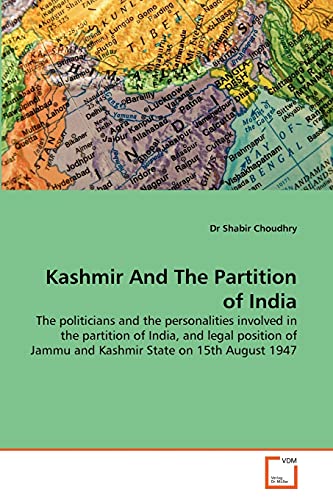 Stock image for Kashmir And The Partition of India: The politicians and the personalities involved in the partition of India, and legal position of Jammu and Kashmir State on 15th August 1947 for sale by Lucky's Textbooks