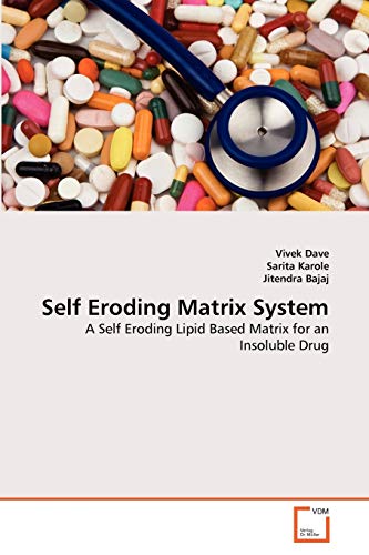 Stock image for Self Eroding Matrix System: A Self Eroding Lipid Based Matrix for an Insoluble Drug for sale by Lucky's Textbooks