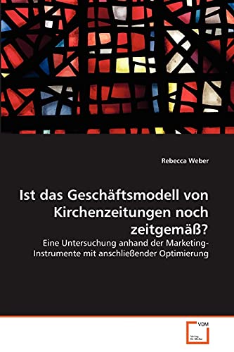 Imagen de archivo de Ist das Geschftsmodell von Kirchenzeitungen noch zeitgem?: Eine Untersuchung anhand der Marketing-Instrumente mit anschlieender Optimierung a la venta por medimops