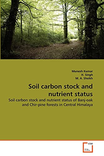 Soil carbon stock and nutrient status: Soil carbon stock and nutrient status of Banj-oak and Chir-pine forests in Central Himalaya (9783639348439) by Kumar, Munesh; Singh, H.; A. Sheikh, M.