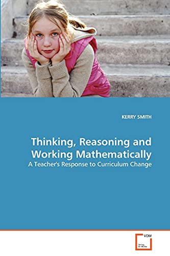 Thinking, Reasoning and Working Mathematically: A Teacher's Response to Curriculum Change (9783639349405) by SMITH, KERRY