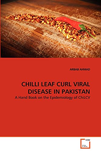 CHILLI LEAF CURL VIRAL DISEASE IN PAKISTAN: A Hand Book on the Epidemiology of ChiLCV (9783639349887) by AHMAD, ARBAB