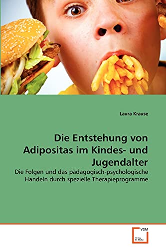 Die Entstehung von Adipositas im Kindes- und Jugendalter: Die Folgen und das pÃ¤dagogisch-psychologische Handeln durch spezielle Therapieprogramme (German Edition) (9783639351125) by Krause, Laura