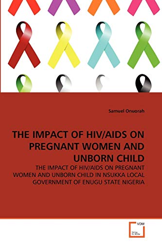 Imagen de archivo de THE IMPACT OF HIV/AIDS ON PREGNANT WOMEN AND UNBORN CHILD a la venta por Chiron Media