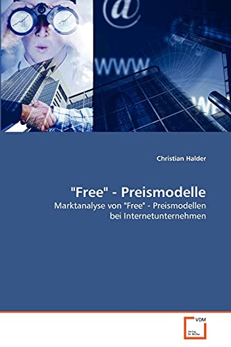 Free - Preismodelle: Marktanalyse von Free - Preismodellen bei Internetunternehmen - Halder, Christian