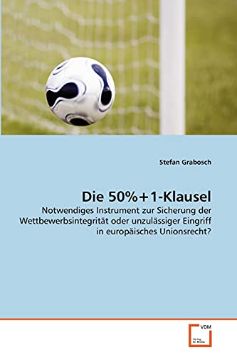 9783639356601: Die 50%+1-Klausel: Notwendiges Instrument zur Sicherung der Wettbewerbsintegritt oder unzulssiger Eingriff in europisches Unionsrecht? (German Edition)