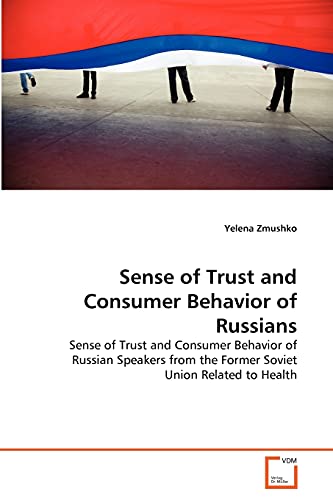 9783639356823: Sense of Trust and Consumer Behavior of Russians: Sense of Trust and Consumer Behavior of Russian Speakers from the Former Soviet Union Related to Health