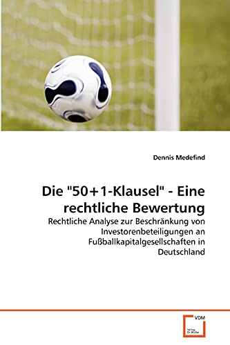 9783639357059: Die "50+1-Klausel" - Eine rechtliche Bewertung: Rechtliche Analyse zur Beschrnkung von Investorenbeteiligungen an Fuballkapitalgesellschaften in Deutschland