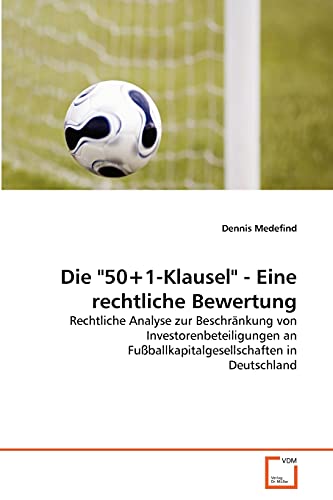 Stock image for Die "50+1-Klausel" - Eine rechtliche Bewertung: Rechtliche Analyse zur Beschrnkung von Investorenbeteiligungen an Fuballkapitalgesellschaften in Deutschland (German Edition) for sale by Lucky's Textbooks