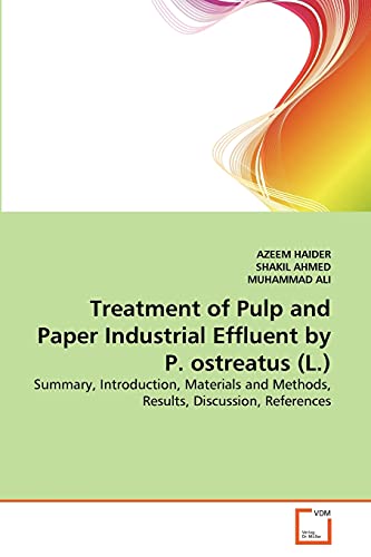 Treatment of Pulp and Paper Industrial Effluent by P. ostreatus (L.): Summary, Introduction, Materials and Methods, Results, Discussion, References (9783639357226) by HAIDER, AZEEM; AHMED, SHAKIL; ALI, MUHAMMAD