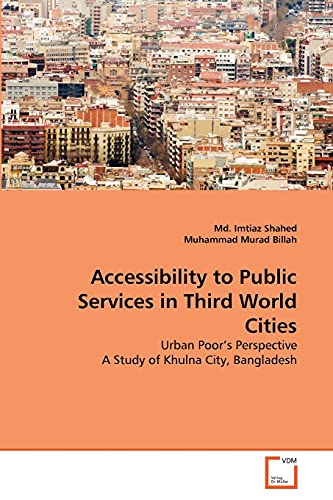 Stock image for Accessibility to Public Services in Third World Cities: Urban Poor's Perspective A Study of Khulna City, Bangladesh for sale by Lucky's Textbooks