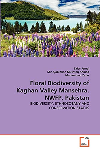 Imagen de archivo de Floral Biodiversity of Kaghan Valley Mansehra, NWFP, Pakistan: BIODIVERSITY, ETHNOBOTANY AND CONSERVATION STATUS a la venta por Lucky's Textbooks