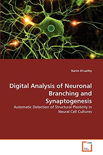 Beispielbild fr Digital Analysis of Neuronal Branching and Synaptogenesis: Automatic Detection of Structural Plasticity in Neural Cell Cultures zum Verkauf von Big River Books
