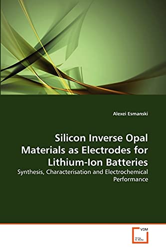 9783639358360: Silicon Inverse Opal Materials as Electrodes for Lithium-Ion Batteries: Synthesis, Characterisation and Electrochemical Performance