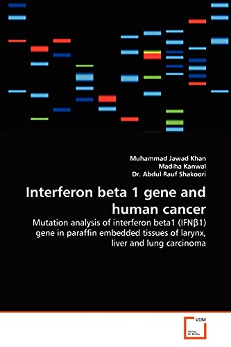 9783639359350: Interferon beta 1 gene and human cancer: Mutation analysis of interferon beta1 (IFNβ1) gene in paraffin embedded tissues of larynx, liver and lung carcinoma