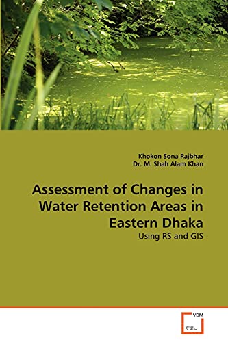 Stock image for Assessment of Changes in Water Retention Areas in Eastern Dhaka: Using RS and GIS for sale by Lucky's Textbooks