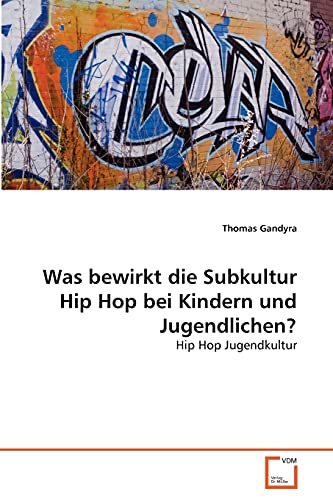 9783639360813: Was bewirkt die Subkultur Hip Hop bei Kindern und Jugendlichen?: Hip Hop Jugendkultur