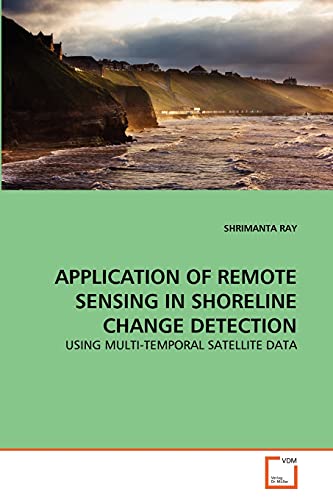 Stock image for APPLICATION OF REMOTE SENSING IN SHORELINE CHANGE DETECTION: USING MULTI-TEMPORAL SATELLITE DATA for sale by Phatpocket Limited