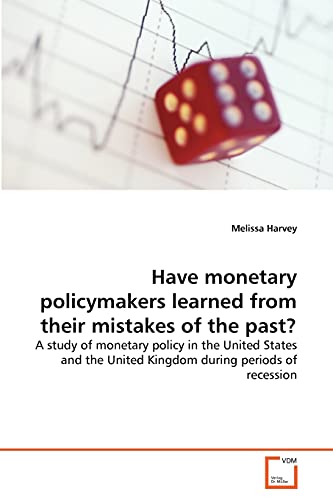 9783639361889: Have monetary policymakers learned from their mistakes of the past?: A study of monetary policy in the United States and the United Kingdom during periods of recession