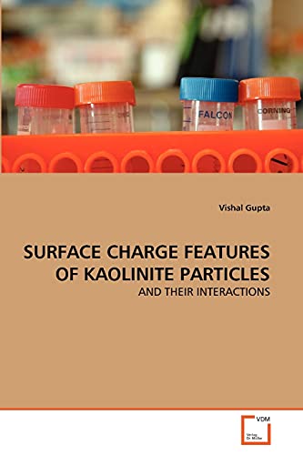 9783639363760: SURFACE CHARGE FEATURES OF KAOLINITE PARTICLES: AND THEIR INTERACTIONS