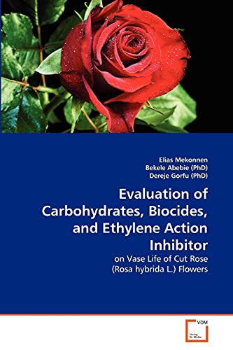 9783639365450: Evaluation of Carbohydrates, Biocides, and Ethylene Action Inhibitor: on Vase Life of Cut Rose (Rosa hybrida L.) Flowers