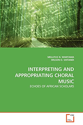 Stock image for INTERPRETING AND APPROPRIATING CHORAL MUSIC for sale by Ria Christie Collections